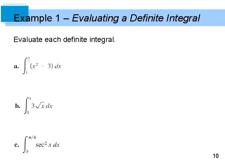 Example 1 – Evaluating a Definite Integral Evaluate each definite integral. 10 