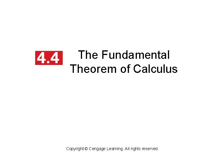 The Fundamental Theorem of Calculus Copyright © Cengage Learning. All rights reserved. 
