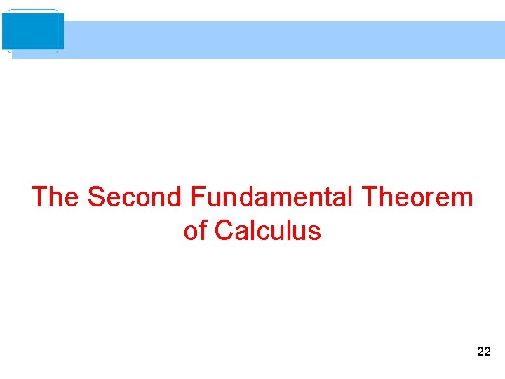 The Second Fundamental Theorem of Calculus 22 