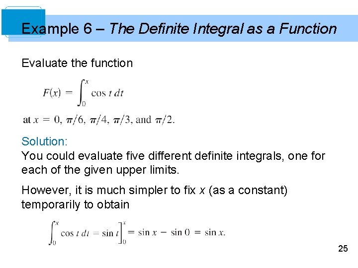 Example 6 – The Definite Integral as a Function Evaluate the function Solution: You