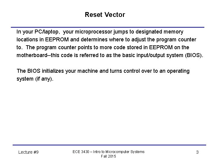 Reset Vector In your PC/laptop, your microprocessor jumps to designated memory locations in EEPROM