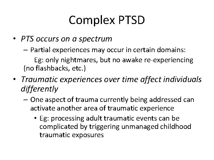 Complex PTSD • PTS occurs on a spectrum – Partial experiences may occur in