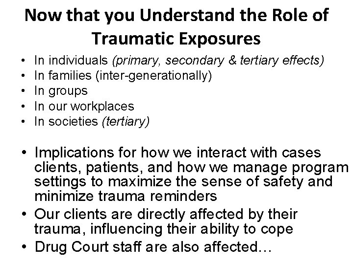 Now that you Understand the Role of Traumatic Exposures • • • In individuals