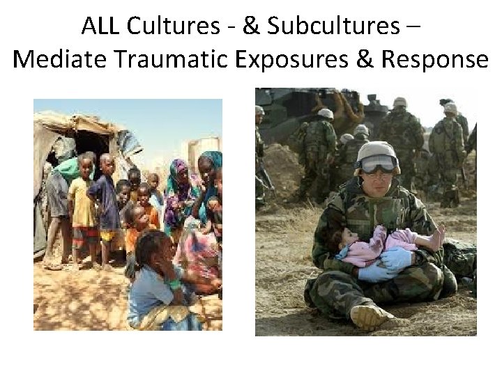 ALL Cultures - & Subcultures – Mediate Traumatic Exposures & Response 