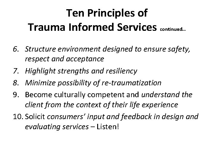 Ten Principles of Trauma Informed Services continued… 6. Structure environment designed to ensure safety,