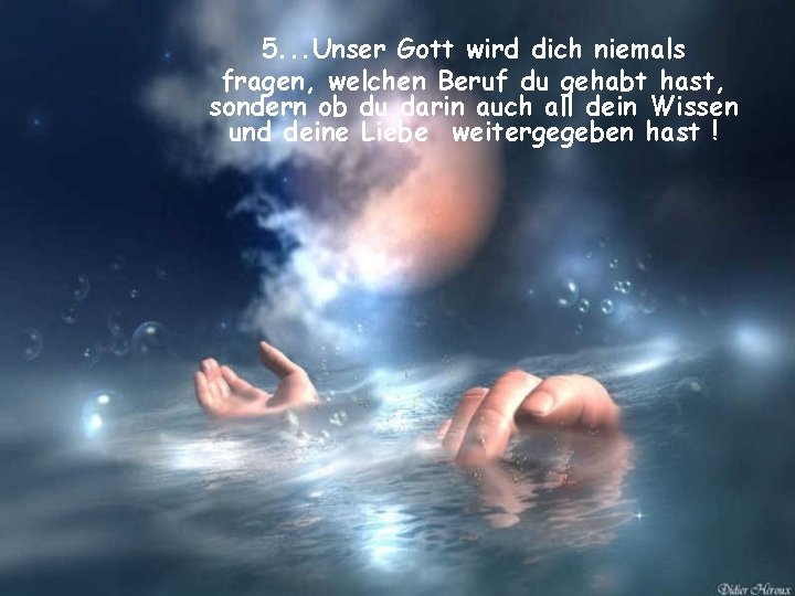 5. . . Unser Gott wird dich niemals fragen, welchen Beruf du gehabt hast,