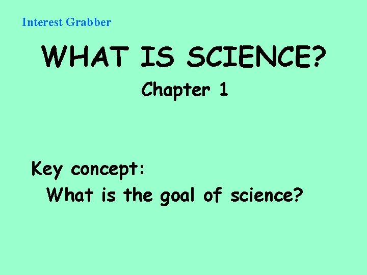 Interest Grabber WHAT IS SCIENCE? Chapter 1 Key concept: What is the goal of