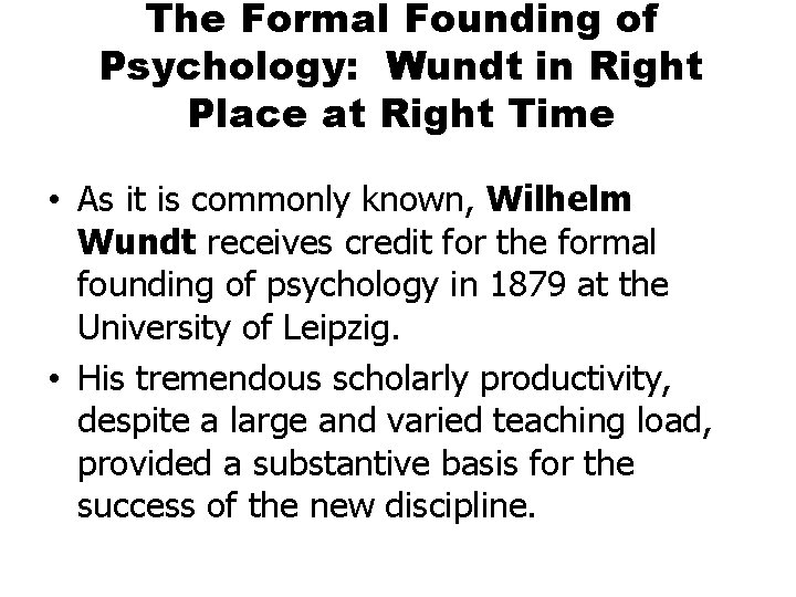 The Formal Founding of Psychology: Wundt in Right Place at Right Time • As