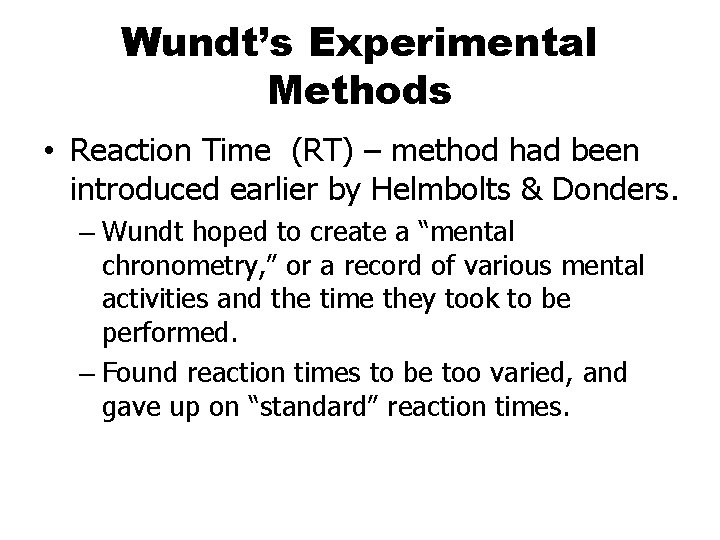 Wundt’s Experimental Methods • Reaction Time (RT) – method had been introduced earlier by