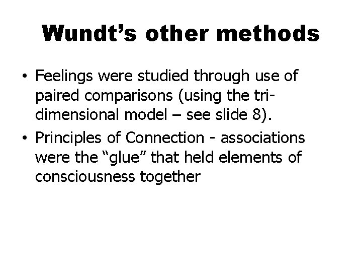 Wundt’s other methods • Feelings were studied through use of paired comparisons (using the