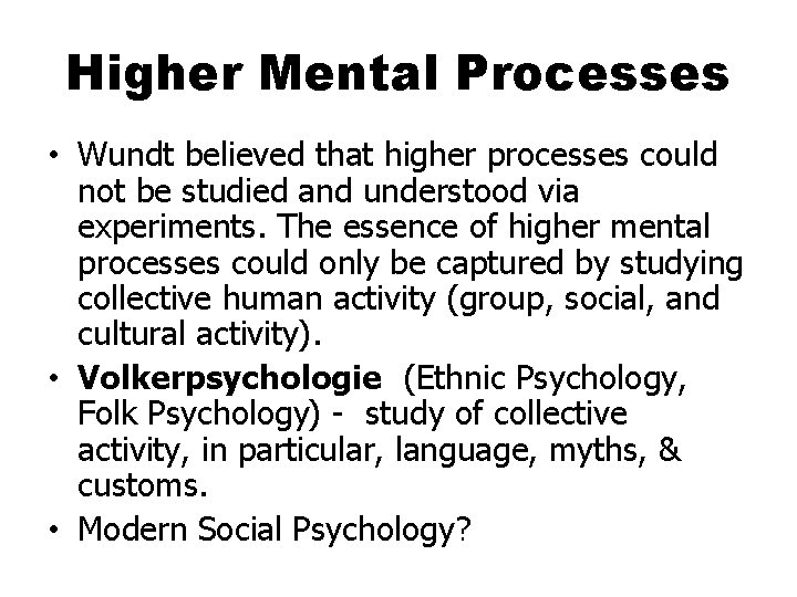 Higher Mental Processes • Wundt believed that higher processes could not be studied and