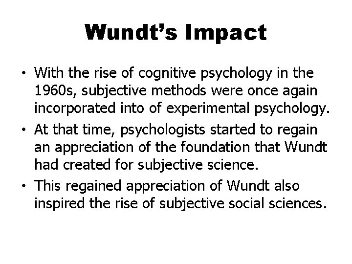 Wundt’s Impact • With the rise of cognitive psychology in the 1960 s, subjective