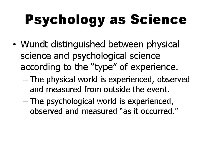 Psychology as Science • Wundt distinguished between physical science and psychological science according to
