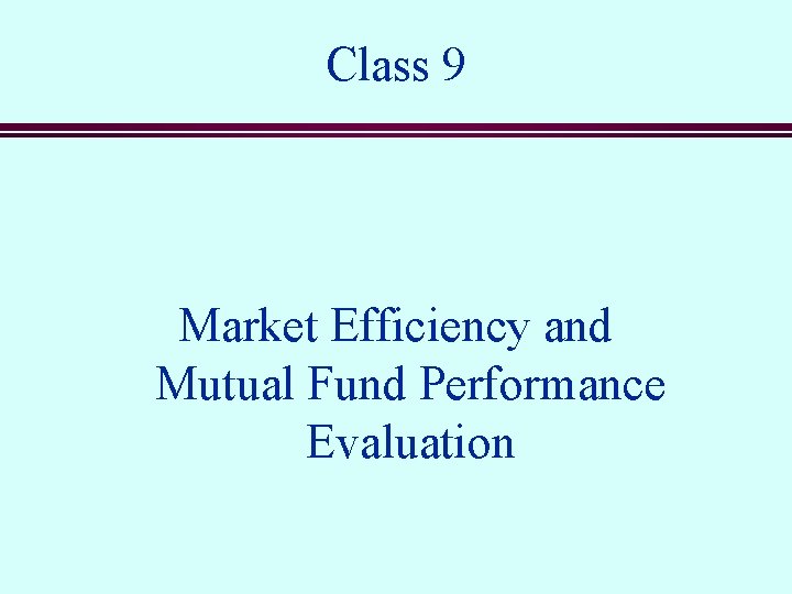 Class 9 Market Efficiency and Mutual Fund Performance Evaluation 