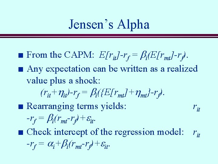 Jensen’s Alpha n n From the CAPM: E[rit]-rf = bi(E[rmt]-rf). Any expectation can be