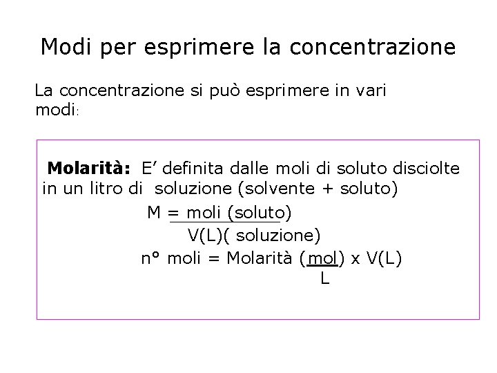 Modi per esprimere la concentrazione La concentrazione si può esprimere in vari modi: Molarità: