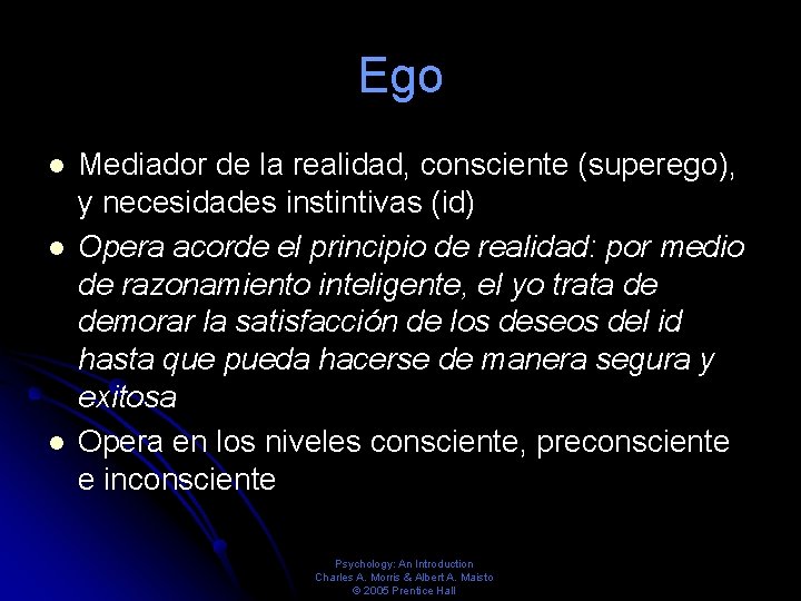 Ego Mediador de la realidad, consciente (superego), y necesidades instintivas (id) Opera acorde el Ego Mediador de la realidad, consciente (superego), y necesidades instintivas (id) Opera acorde el