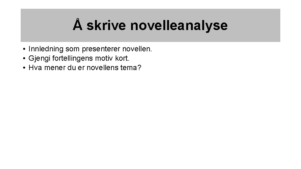 Å skrive novelleanalyse • • • Innledning som presenterer novellen. Gjengi fortellingens motiv kort.