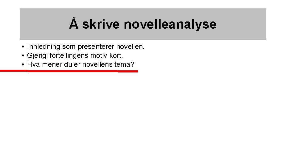 Å skrive novelleanalyse • • • Innledning som presenterer novellen. Gjengi fortellingens motiv kort.