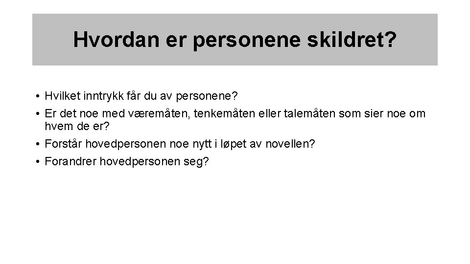 Hvordan er personene skildret? • Hvilket inntrykk får du av personene? • Er det