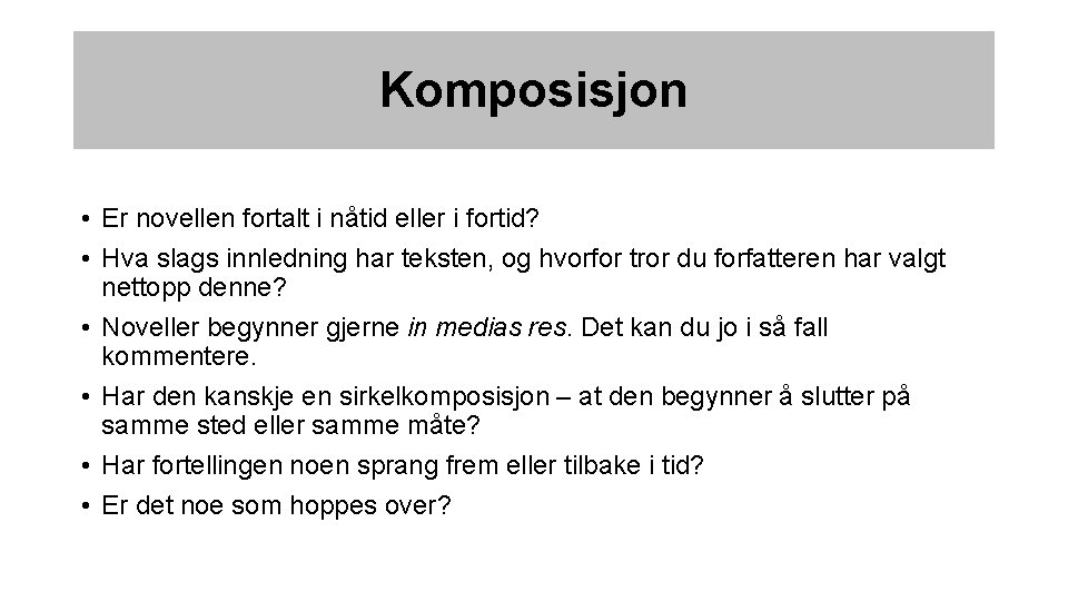 Komposisjon • Er novellen fortalt i nåtid eller i fortid? ? • Hva slags