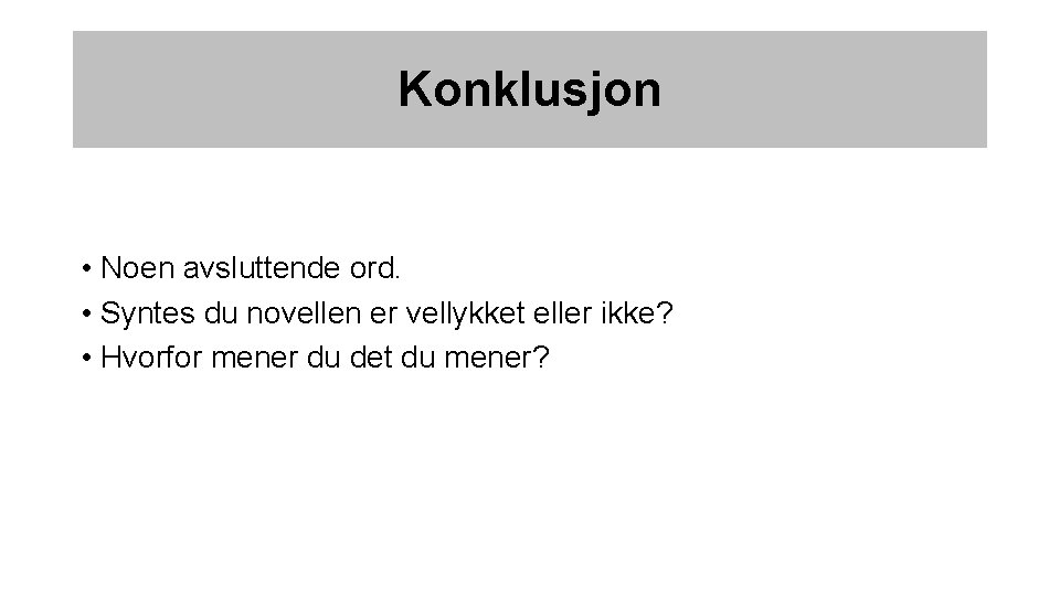 Konklusjon • Noen avsluttende ord. • Syntes du novellen er vellykket eller ikke? •