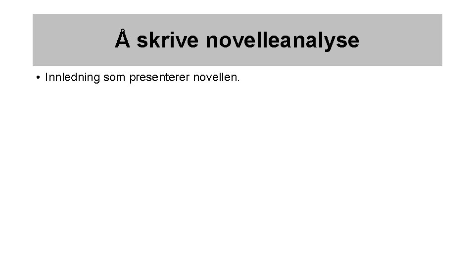 Å skrive novelleanalyse • • • Innledning som presenterer novellen. Gjengi fortellingens motiv kort.