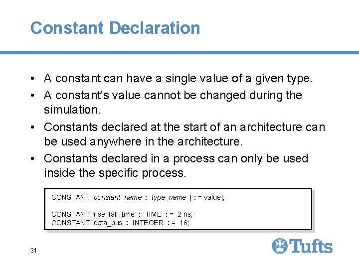 Constant Declaration • A constant can have a single value of a given type. Constant Declaration • A constant can have a single value of a given type.