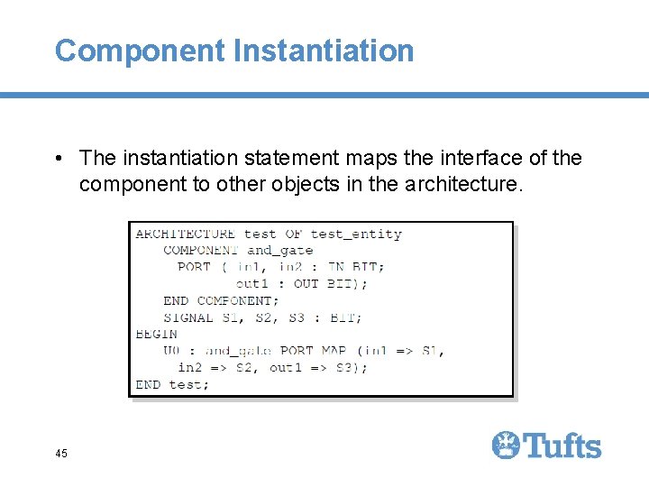 Component Instantiation • The instantiation statement maps the interface of the component to other Component Instantiation • The instantiation statement maps the interface of the component to other