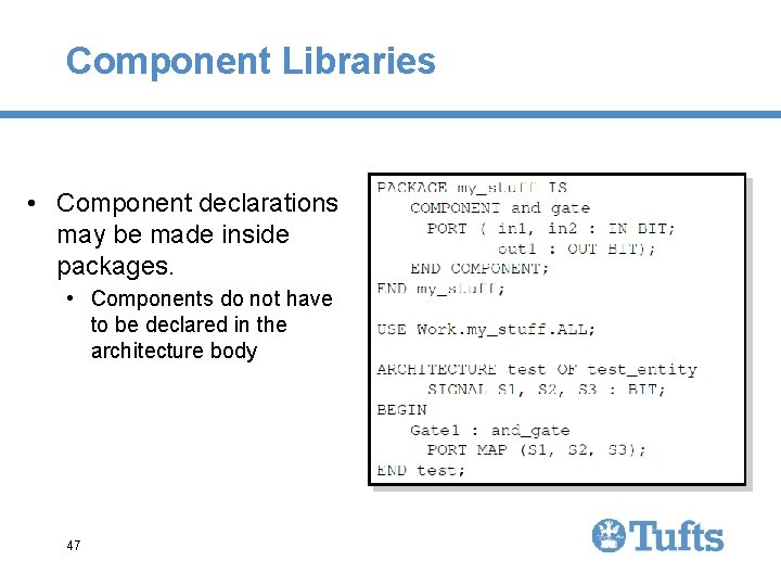 Component Libraries • Component declarations may be made inside packages. • Components do not Component Libraries • Component declarations may be made inside packages. • Components do not