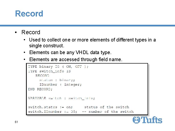 Record • Used to collect one or more elements of different types in a Record • Used to collect one or more elements of different types in a
