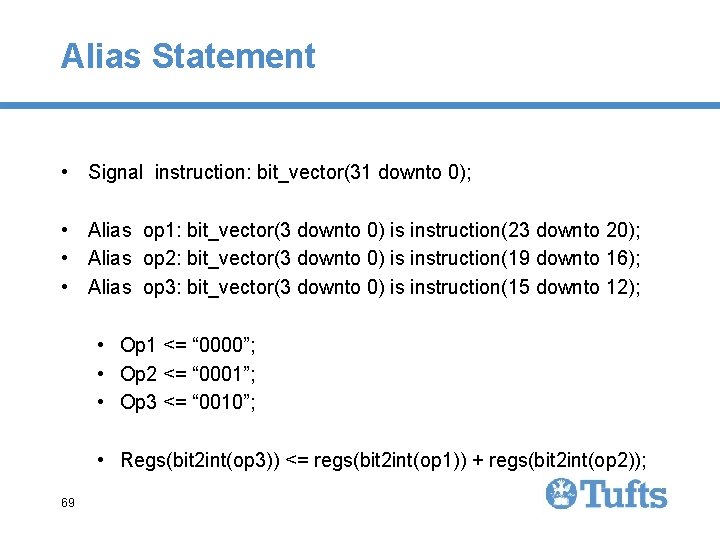 Alias Statement • Signal instruction: bit_vector(31 downto 0); • Alias op 1: bit_vector(3 downto Alias Statement • Signal instruction: bit_vector(31 downto 0); • Alias op 1: bit_vector(3 downto
