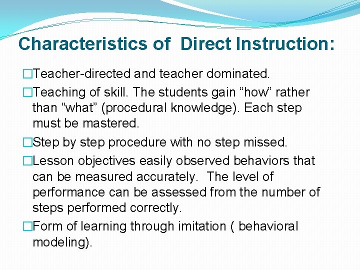 Characteristics of Direct Instruction: �Teacher-directed and teacher dominated. �Teaching of skill. The students gain