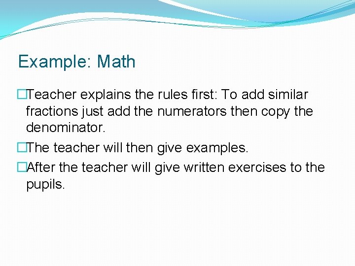 Example: Math �Teacher explains the rules first: To add similar fractions just add the