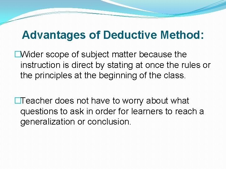 Advantages of Deductive Method: �Wider scope of subject matter because the instruction is direct