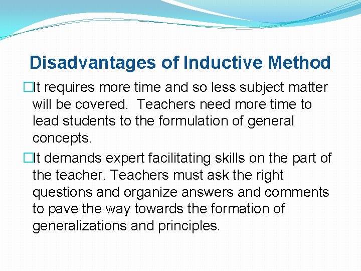 Disadvantages of Inductive Method �It requires more time and so less subject matter will