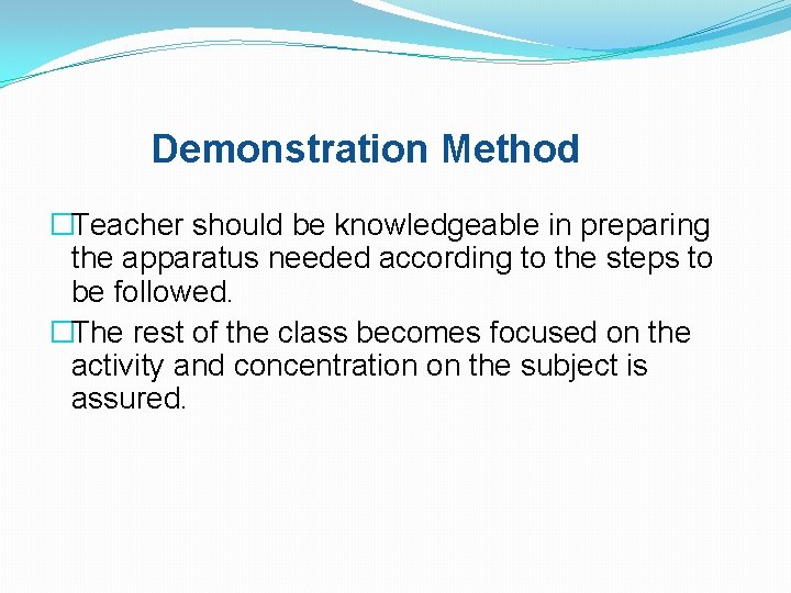 Demonstration Method �Teacher should be knowledgeable in preparing the apparatus needed according to the