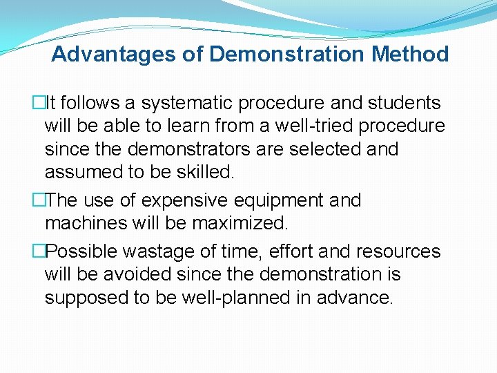 Advantages of Demonstration Method �It follows a systematic procedure and students will be able