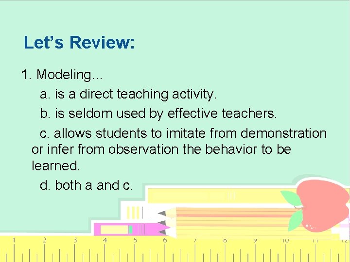 Let’s Review: 1. Modeling… a. is a direct teaching activity. b. is seldom used