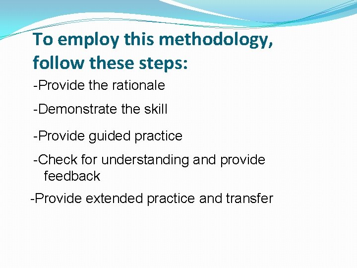 To employ this methodology, follow these steps: -Provide the rationale -Demonstrate the skill -Provide