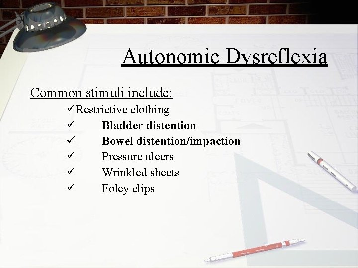 Autonomic Dysreflexia Common stimuli include: üRestrictive clothing ü Bladder distention ü Bowel distention/impaction ü