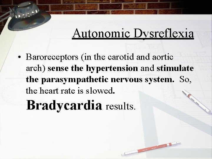 Autonomic Dysreflexia • Baroreceptors (in the carotid and aortic arch) sense the hypertension and