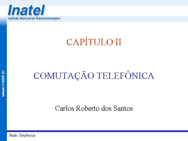 CAPÍTULO II COMUTAÇÃO TELEFÔNICA Carlos Roberto dos Santos Redes Telefônicas 