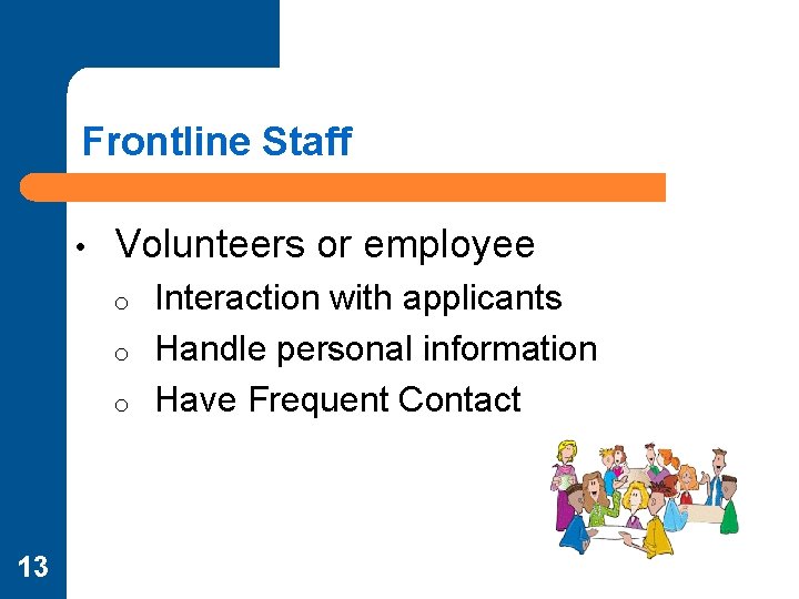 Frontline Staff • Volunteers or employee o o o 13 Interaction with applicants Handle