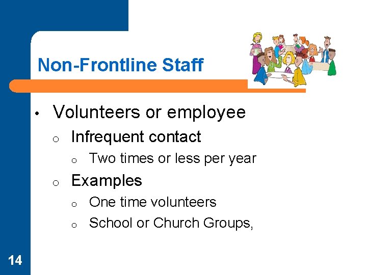 Non-Frontline Staff • Volunteers or employee o Infrequent contact o o Examples o o