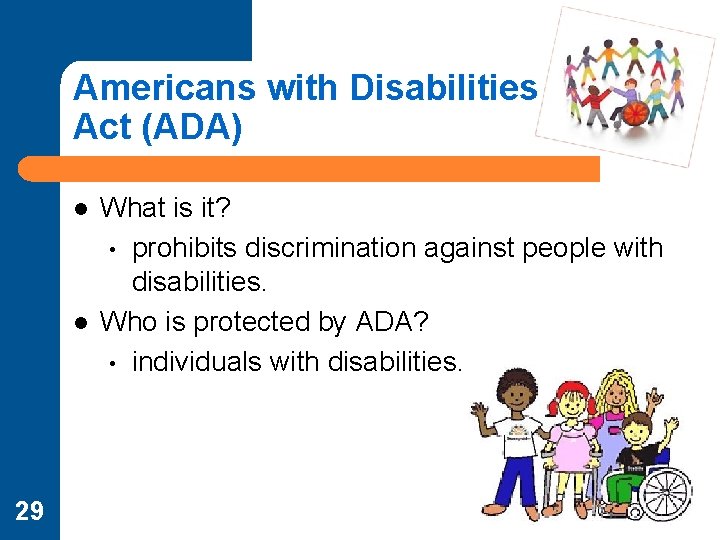 Americans with Disabilities Act (ADA) l l 29 What is it? • prohibits discrimination