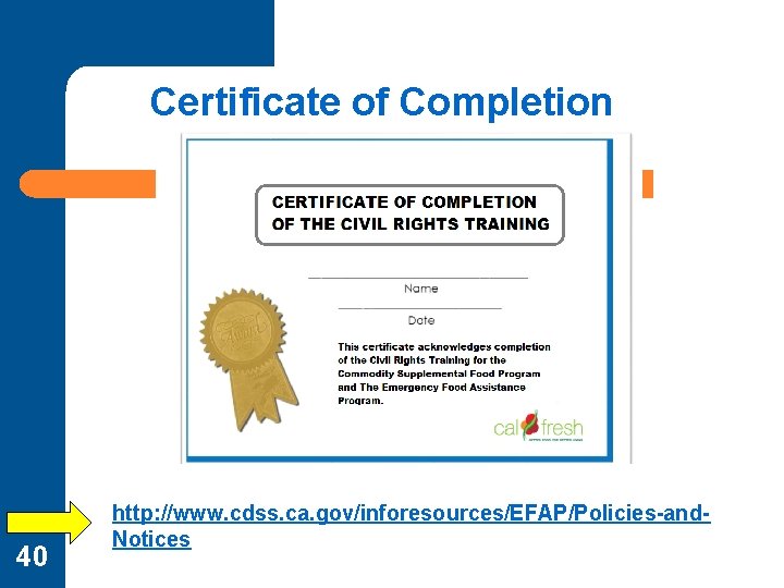 Certificate of Completion 40 http: //www. cdss. ca. gov/inforesources/EFAP/Policies-and. Notices 