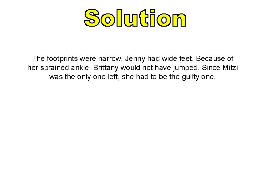 The footprints were narrow. Jenny had wide feet. Because of her sprained ankle, Brittany