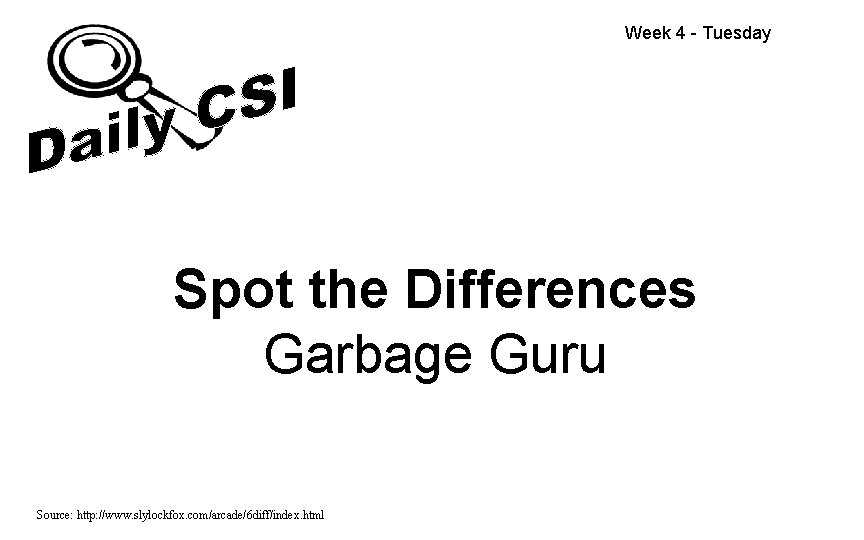 Week 4 - Tuesday Spot the Differences Garbage Guru Source: http: //www. slylockfox. com/arcade/6