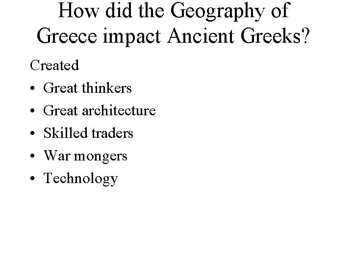 How did the Geography of Greece impact Ancient Greeks? Created • Great thinkers •